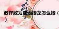 敢作敢為成語接龍怎么接(敢作敢為成語接龍)