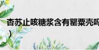 杏蘇止咳糖漿含有罌粟殼嗎(罌粟殼是毒品嗎)