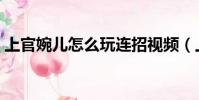 上官婉兒怎么玩連招視頻(上官婉兒怎么玩)