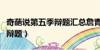 奇葩說第五季辯題匯總詹青云(奇葩說第五季辯題)