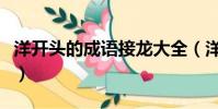 洋開頭的成語接龍大全(洋開頭的成語大全集)