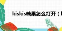 kiskis糖果怎么打開(kiskis糖果)