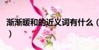 漸漸暖和的近義詞有什么(漸漸暖和的近義詞)