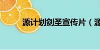 源計劃劍圣宣傳片(源計劃劍圣)