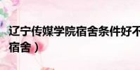 遼寧傳媒學院宿舍條件好不好(遼寧傳媒學院宿舍)