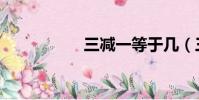 三減一等于幾(三減)
