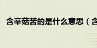 含辛菇苦的是什么意思(含辛菇苦的意思)