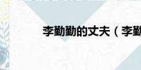 李勤勤的丈夫(李勤勤兒子)