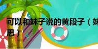 可以和妹子說的黃段子(妹子可以st是什么意思)
