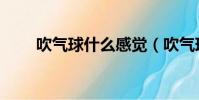 吹氣球什么感覺(吹氣球什么意思)