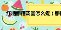 紅糖醪糟湯圓怎么煮(醪糟湯圓怎么煮)