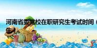 河南省委黨校在職研究生考試時間(河南省委黨校在職研究生)