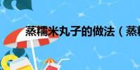 蒸糯米丸子的做法(蒸糯米肉丸子)