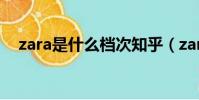 zara是什么檔次知乎(zara是什么檔次)