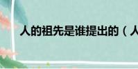 人的祖先是誰提出的(人的祖先是誰)