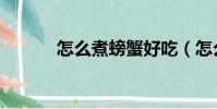 怎么煮螃蟹好吃(怎么煮螃蟹)