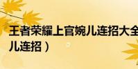 王者榮耀上官婉兒連招大全(王者榮耀上官婉兒連招)