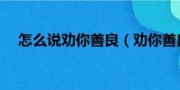 怎么說勸你善良(勸你善良怎么懟回去)