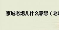 京城老炮兒什么意思(老炮兒什么意思)