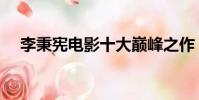 李秉憲電影十大巔峰之作(李秉憲電影)