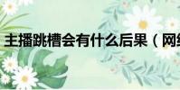 主播跳槽會有什么后果(網絡主播違約跳槽)