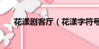 花漾劇客廳(花漾字符號大全可復制)