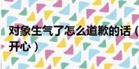 對象生氣了怎么道歉的話(對象生氣了怎么哄開心)