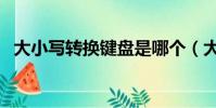 大小寫轉換鍵盤是哪個(大小寫轉換鍵盤)