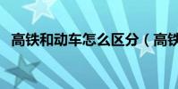 高鐵和動車怎么區分(高鐵和動車一樣嗎)