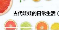 古代娃娃的日常生活(古代娃娃)