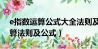 e指數運算公式大全法則及公式(e指數的運算法則及公式)