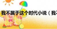 我不屬于這個時代小說(我不屬于這個時代)