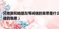 兄弟敦和睦朋友篤誠信的意思是什么(兄弟敦和睦 朋友篤誠信的意思)