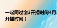 一起同過窗3開播時間4月1日(一起同過窗3開播時間)