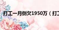打工一月倒欠1950萬(打工一月倒欠195)