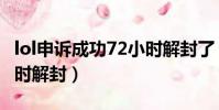 lol申訴成功72小時解封了(lol申訴成功72小時解封)