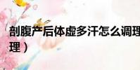 剖腹產后體虛多汗怎么調理(體虛多汗怎么調理)