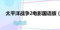 太平洋戰爭2電影國語版(太平洋戰爭2)
