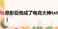 息影后他成了電競大神txt下載(鄧超想息影)