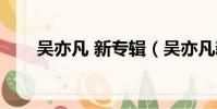 吳亦凡 新專輯(吳亦凡新專輯下架)