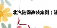 北汽陸霸改裝案例(陸霸怎么樣)