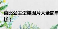 芭比公主蛋糕圖片大全簡單漂亮(芭比公主蛋糕)