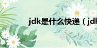 jdk是什么快遞(jdk是什么)