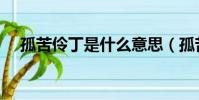 孤苦伶丁是什么意思(孤苦伶丁的意思)