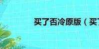 買了否冷原版(買了否冷)