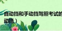 自動擋和手動擋駕照考試的區別(自動擋和手動擋)