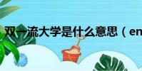 雙一流大學是什么意思(ennnnn什么意思)