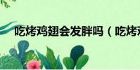 吃烤雞翅會發胖嗎(吃烤雞翅昏迷入院)