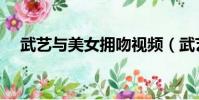 武藝與美女擁吻視頻(武藝與美女擁吻)