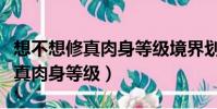 想不想修真肉身等級境界劃分詳解(想不想修真肉身等級)